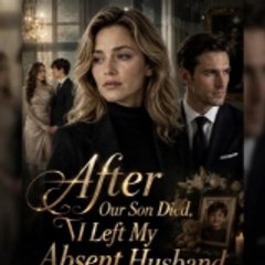 After Our Son Died I Left My Absent Husband