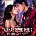 My Alpha Stepbrother's Love Came Too Late