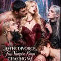 After Divorce Four Vampire Kings Chasing Me