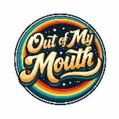 Outof my mouth