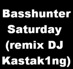 Basshunter Saturday ( DJ Kastak1ng remix )