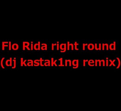 Flo Rida right round (Dj Kastak1ng remix)