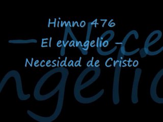 Himno 476. El evangelio – Necesidad de Cristo.