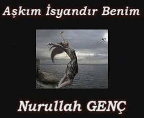 Aşkım İsyandır Benim // Nurullah GENÇ