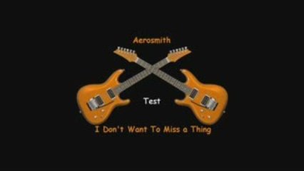 Aerosmith "I Don't Want To Miss A Thing" (Test)