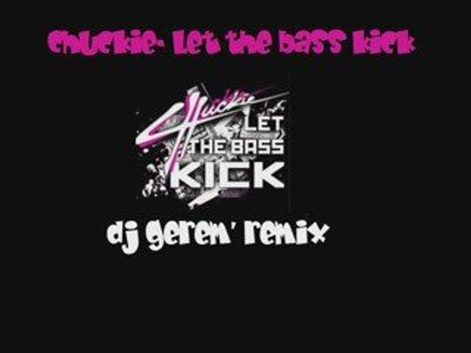 Chuckie- Let the bass kick ( DJ Gerem' remix )