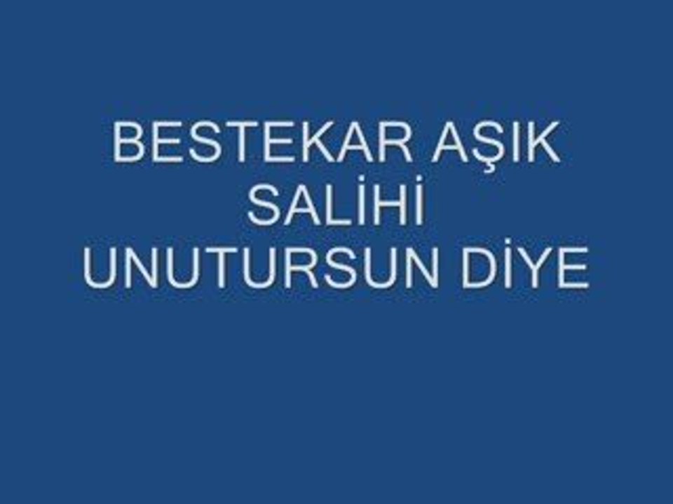 UNUTURSUN DİYE..BESTEKAR AŞIK SALİHİ...yavuz959
