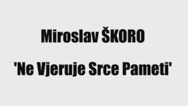 MIROSLAV ŠKORO - NE VJERUJE SRCE PAMETI