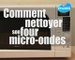 Comment nettoyer son four micro-ondes