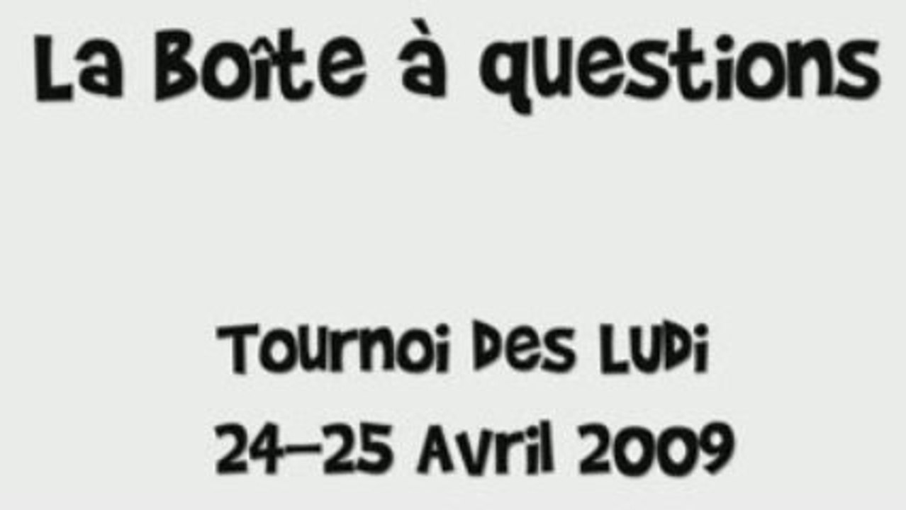 La boîte à questions: Tournoi des Ludi 24 - 25 Avril 2009