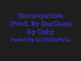 Uncompatible (Prod. by StarGate) - Oshy