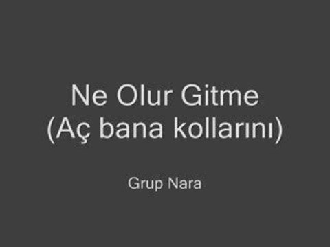 Grup Nara Ne Olur Gitme (Aç Bana Kollarını)