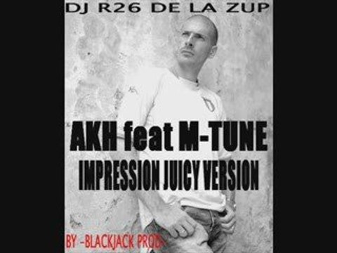 AKH feat M.TUNE -IMPRESSION JUICY VERSION-mixé par Dj R26