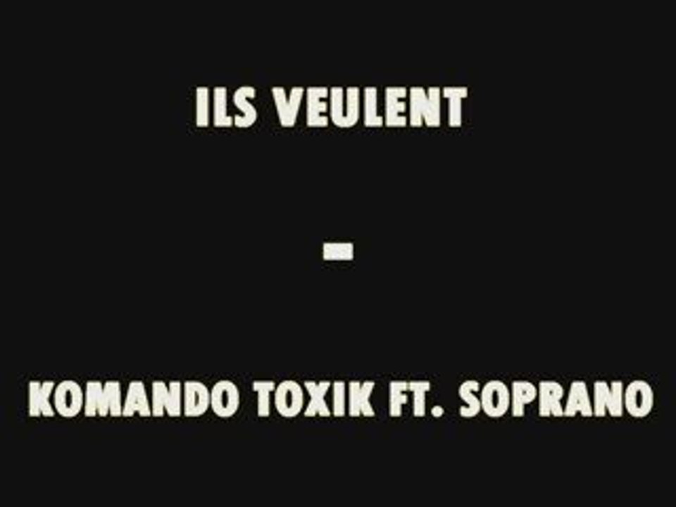 Kommando Toxic ft. Soprano - Ils veulent (Exclu)