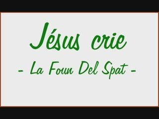 Jésus crie - La Foun Del Spat