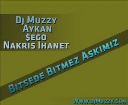 Dj Muzzy Ft Aykan & $ego & Nakris - Bitsede Bitmez Aşkımız