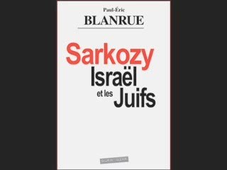 " Sarko, Israel et les juifs " de Pau-Eric Blanrue.