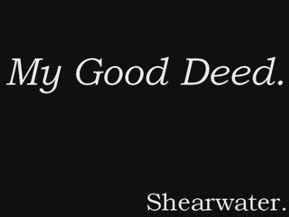 My Good Deed, Shearwater.