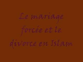 La Femme en Islam, Le Mariage Forcé et le Divorce en Islam