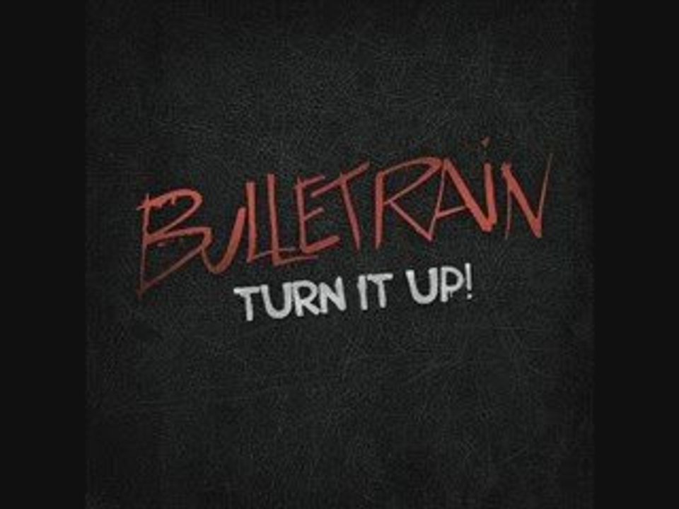 Bulletrain - Turn it up