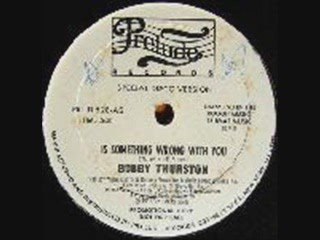 BOBBY THURSTON Is something wrong with you