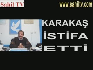 KARAKAŞ İSTİFA ETTİ