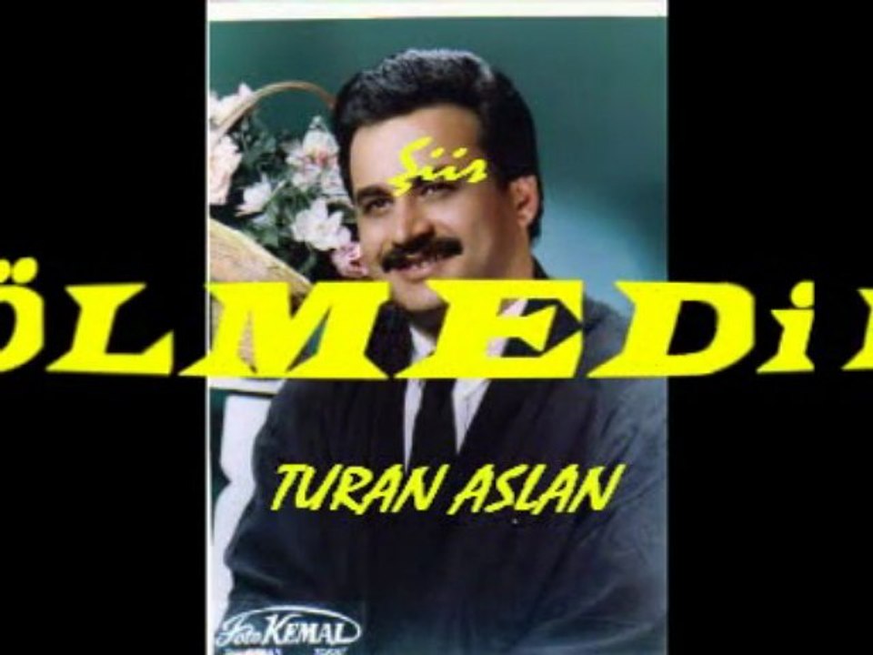 Turan Aslan Olmedi Hayatta Yasıyor Atam