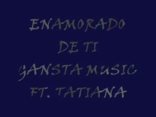 enamorado de ti gansta music ft. tatiana