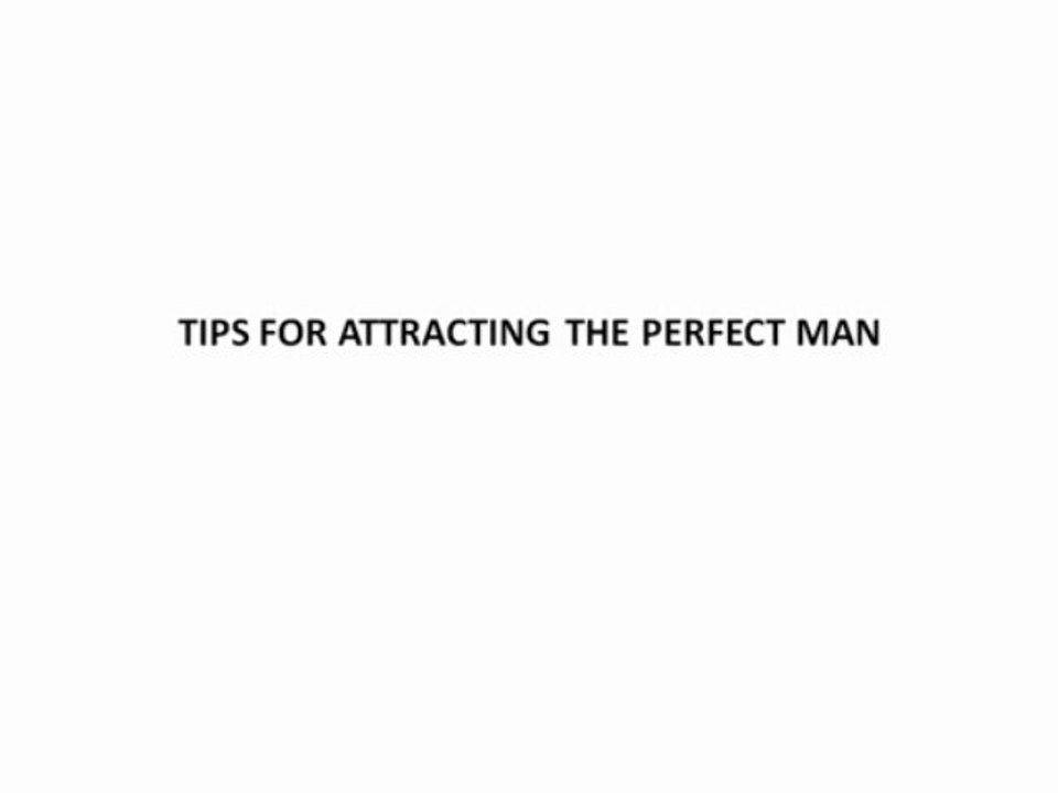 TIPS FOR ATTRACTING THE PERFECT MAN