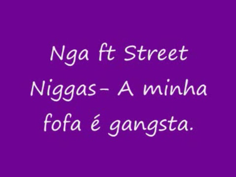 Nga Ft Street Niggas- A minha fofa é gangsta.