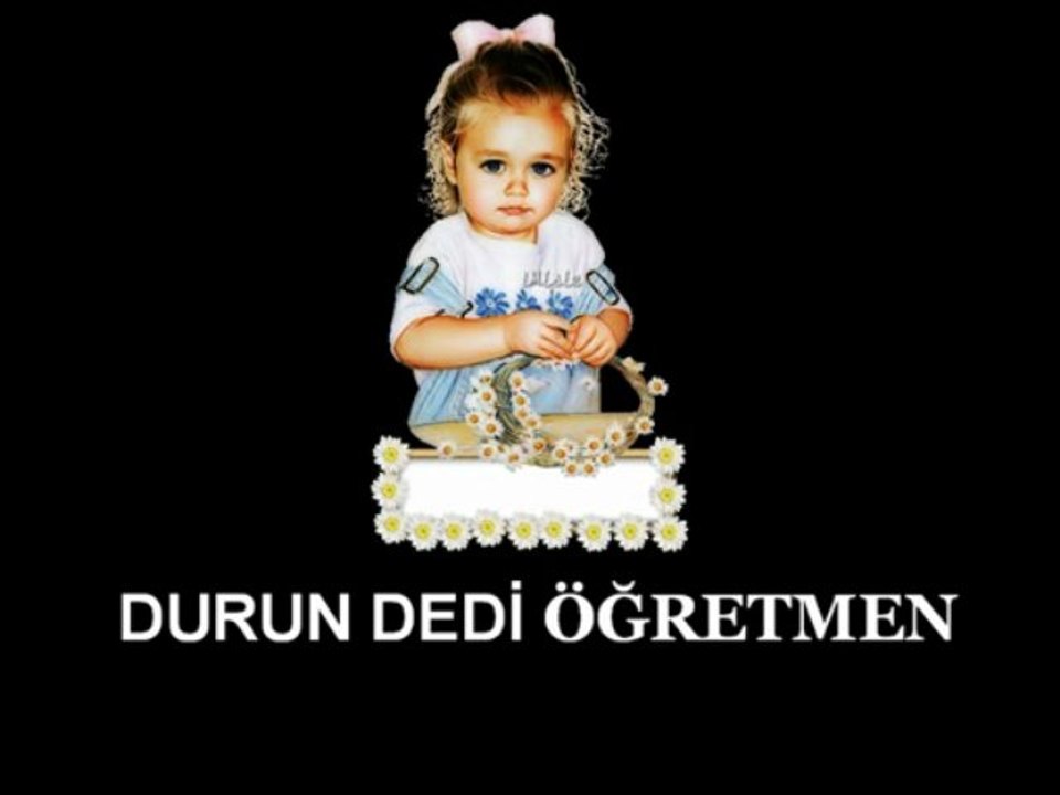DURUN DEDİ ÖĞRETMEN