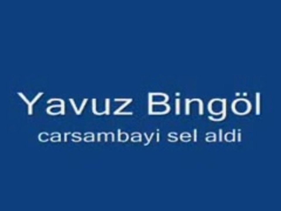 Yavuz Bingol - Carsambayi sel aldi