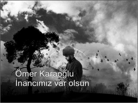 Ömer Karaoğlu inancımız var olsun inananlar var olsun