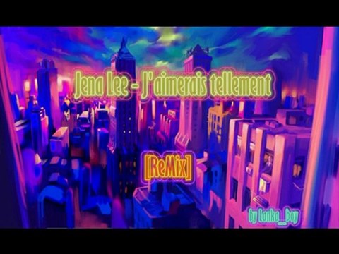 Jena Lee - J'aimerais tellement [ReMix]