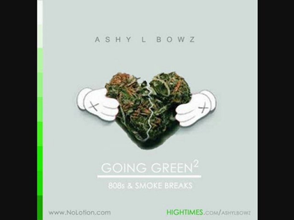 Roll it up- Ashy L Bowz - Going Green^2 808's & Smoke Breaks
