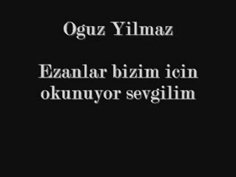 Oguz Yilmaz -Ezanlar bizim icin okunuyor sevgilim