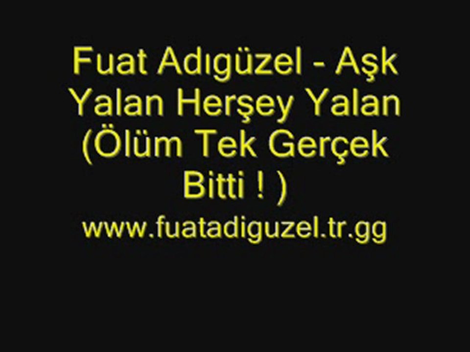 Fuat Adıgüzel-Aşk Yalan Herşey Yalan Tek Gerçek Ölüm Bitti !