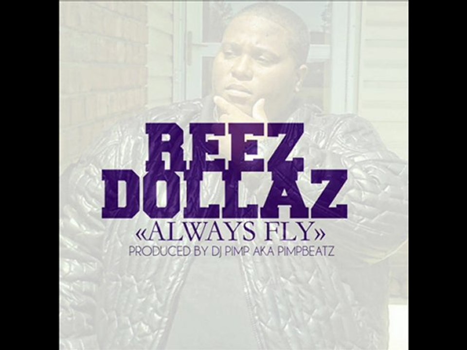 REEZ DOLLAZ - Always Fly (Produced By DJ PIMP aka PIMPBEATZ)