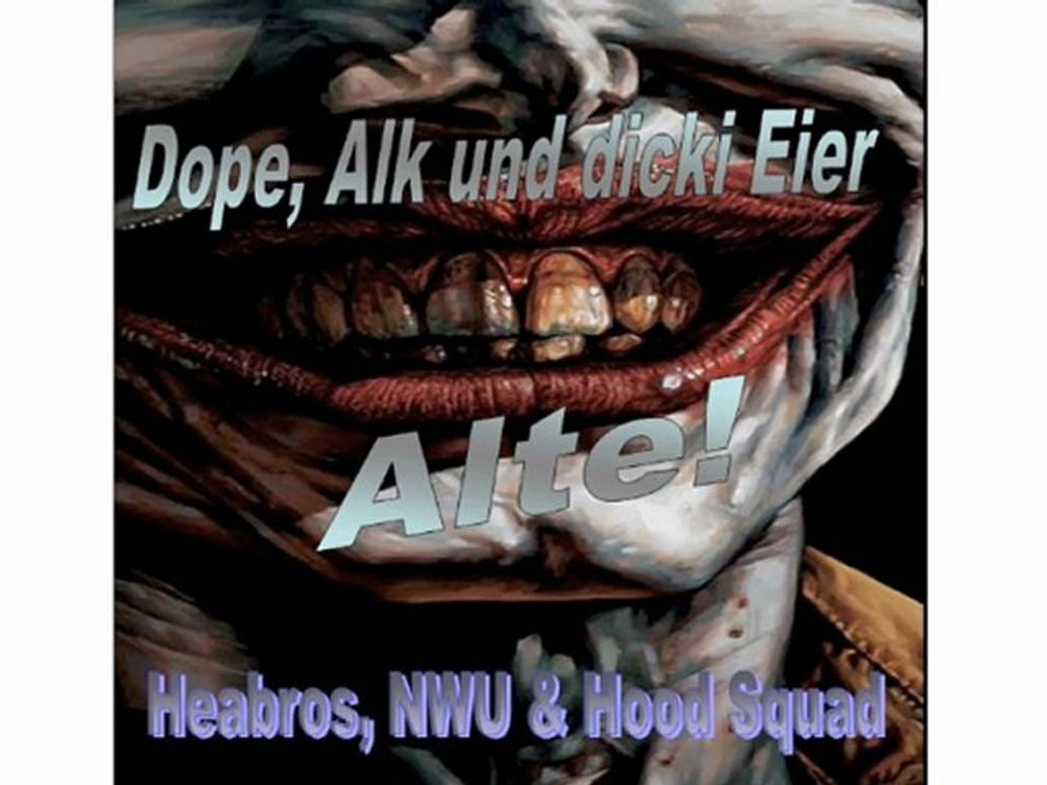 Dope, Alk und dicki Eier Alte!