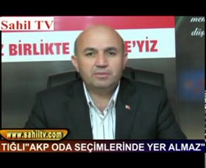 TIĞLI"AKP ODA SEÇİMLERİNDE YER ALMAZ"