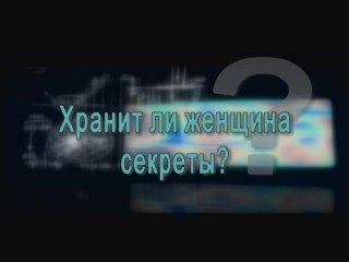 Хранит ли женщина секреты?