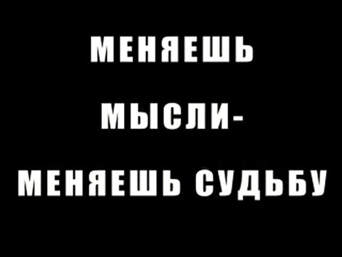 Меняешь мысли - меняешь судьбу