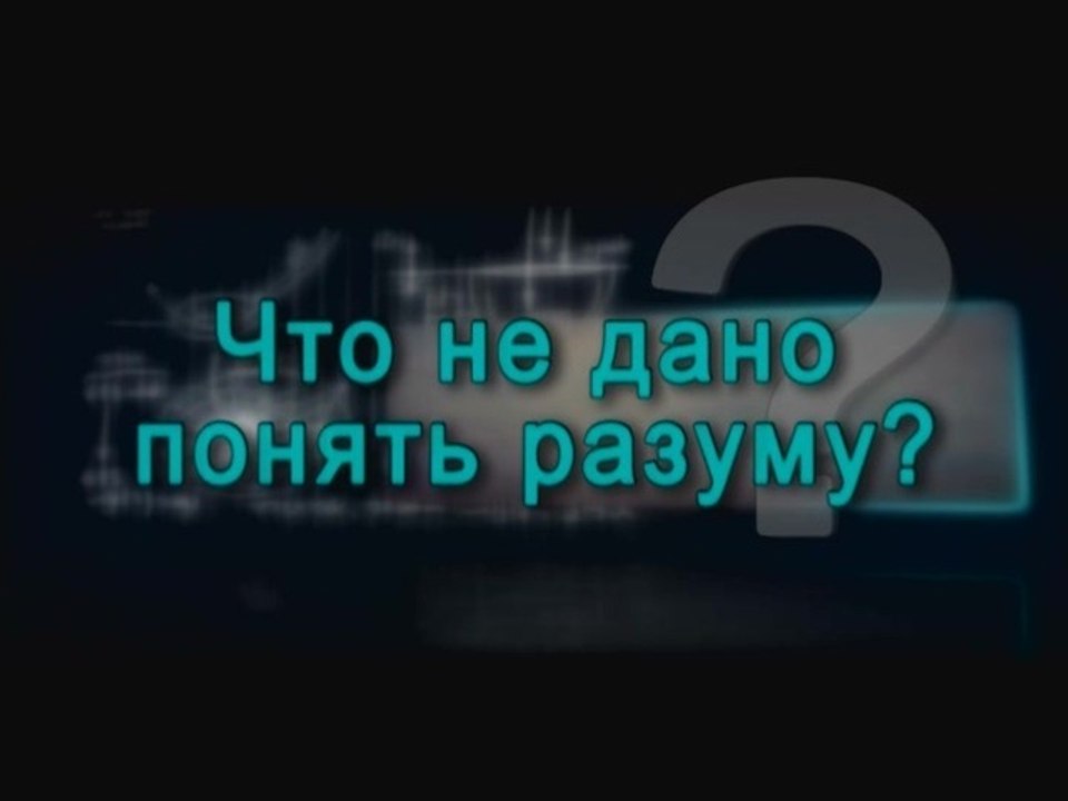 Что не дано понять разуму?
