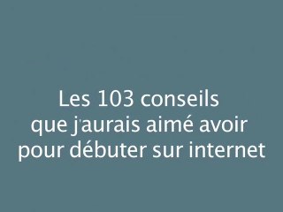 Les 103 Conseils Pour réussir sur Internet (Partie 1)