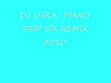 DJ USKA PİANO TRİP SİX REMİX 2010