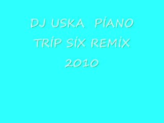 DJ USKA PİANO TRİP SİX REMİX 2010