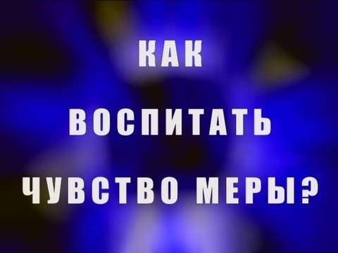 Как воспитать чувство меры?