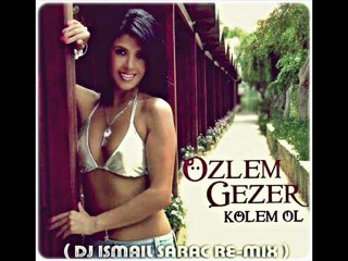 OZLEM GEZER - KOLEM OL ( DJ ISMAIL SARAC RE-MIX )