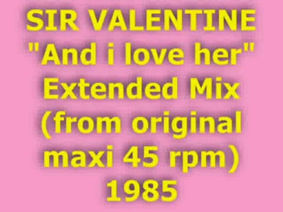 SIR VALENTINE "And i love her" Extended Mix 1985
