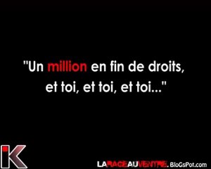Un million en fin de droits, et toi, et toi, et  toi....